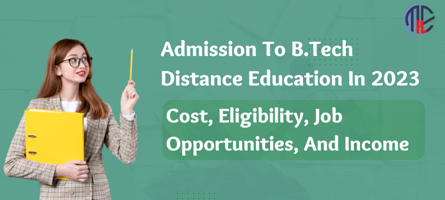 Admission to B.Tech Distance Education in 2023: Cost, Eligibility, Job Opportunities, and Income